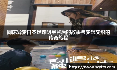 同床异梦日本足球明星背后的故事与梦想交织的传奇旅程